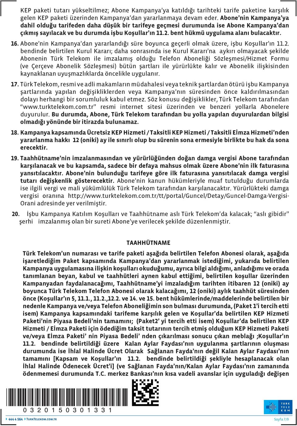 bent hükmü uygulama alanı bulacaktır. 16. Abone nin Kampanya dan yararlandığı süre boyunca geçerli olmak üzere, işbu Koşullar ın 11.2.