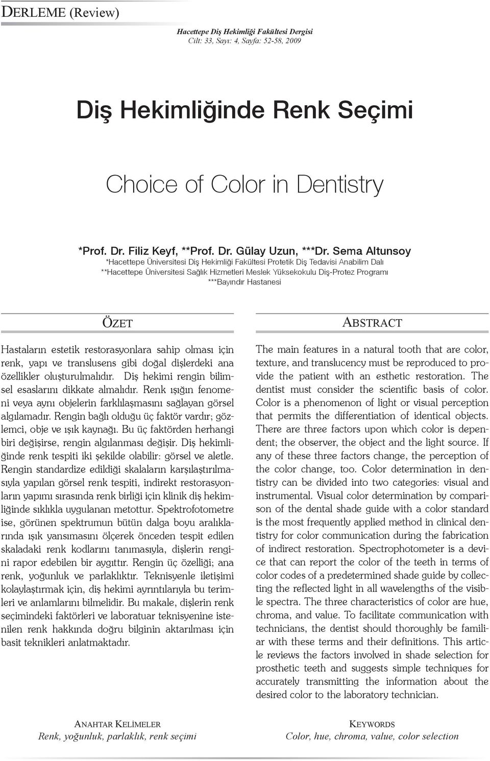 Hastanesi ÖZET Hastaların estetik restorasyonlara sahip olması için renk, yapı ve translusens gibi doğal dişlerdeki ana özellikler oluşturulmalıdır.
