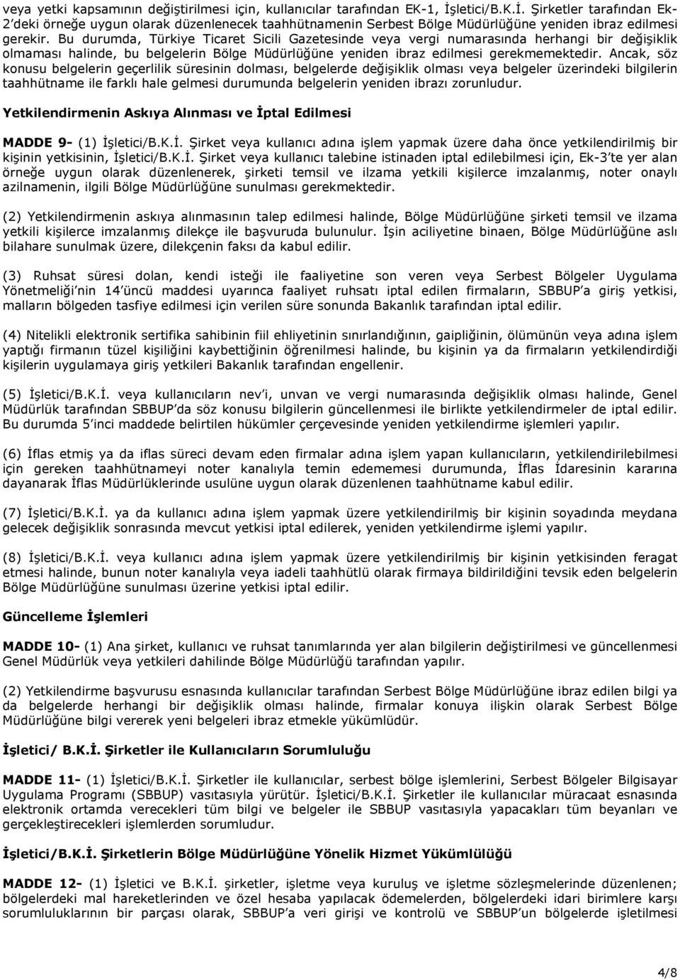 Bu durumda, Türkiye Ticaret Sicili Gazetesinde veya vergi numarasında herhangi bir değişiklik olmaması halinde, bu belgelerin Bölge Müdürlüğüne yeniden ibraz edilmesi gerekmemektedir.