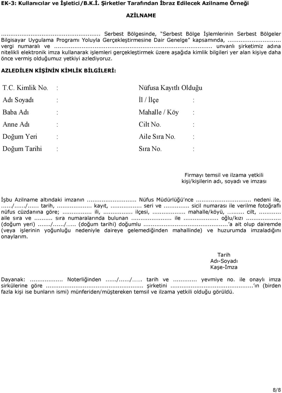 .. unvanlı şirketimiz adına nitelikli elektronik imza kullanarak işlemleri gerçekleştirmek üzere aşağıda kimlik bilgileri yer alan kişiye daha önce vermiş olduğumuz yetkiyi azlediyoruz.