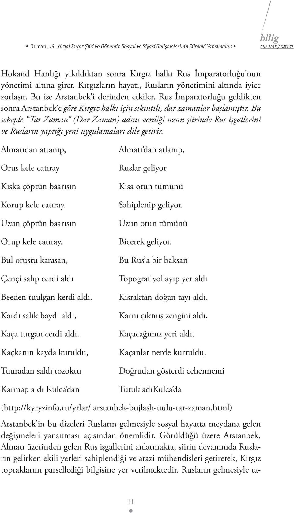 Rus İmparatorluğu geldikten sonra Arstanbek e göre Kırgız halkı için sıkıntılı, dar zamanlar başlamıştır.