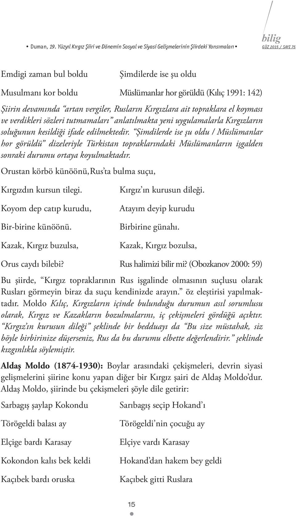 Şiirin devamında artan vergiler, Rusların Kırgızlara ait topraklara el koyması ve verdikleri sözleri tutmamaları anlatılmakta yeni uygulamalarla Kırgızların soluğunun kesildiği ifade edilmektedir.