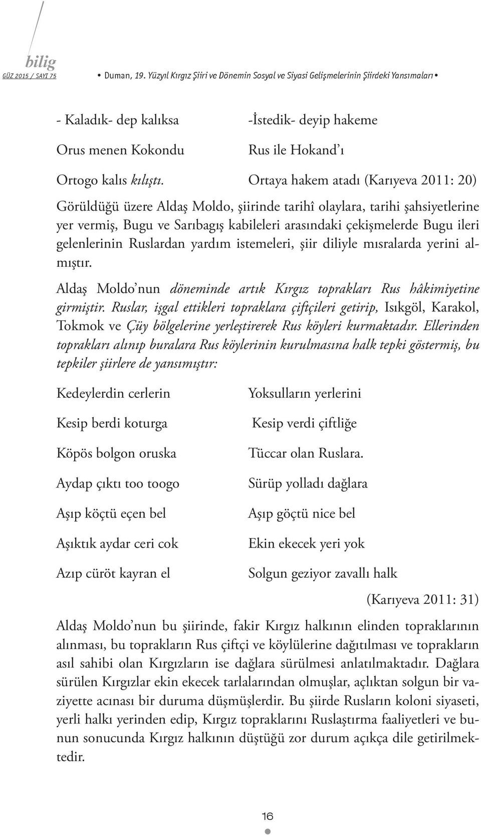 gelenlerinin Ruslardan yardım istemeleri, şiir diliyle mısralarda yerini almıştır. Aldaş Moldo nun döneminde artık Kırgız toprakları Rus hâkimiyetine girmiştir.