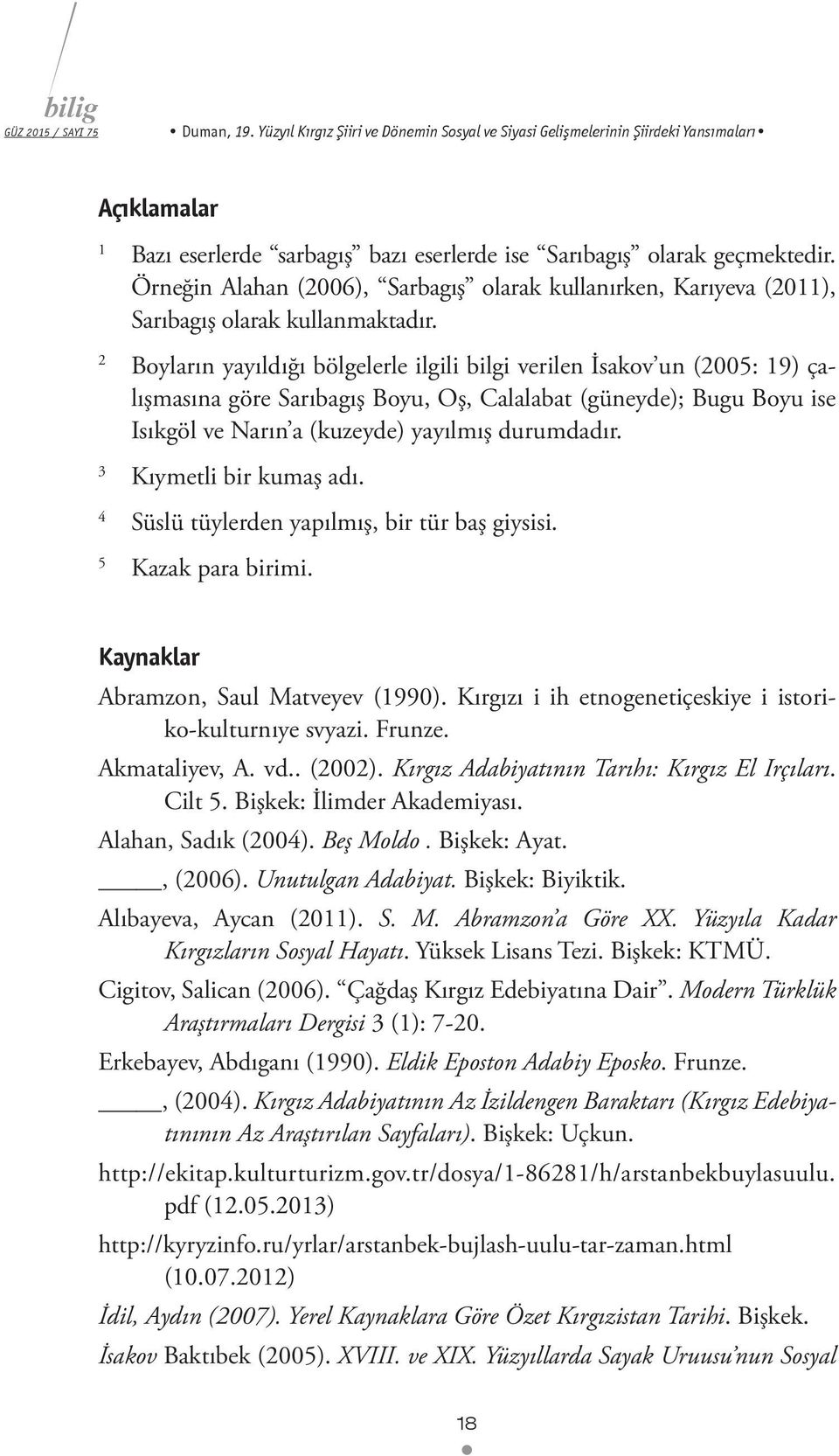 2 Boyların yayıldığı bölgelerle ilgili bilgi verilen İsakov un (2005: 19) çalışmasına göre Sarıbagış Boyu, Oş, Calalabat (güneyde); Bugu Boyu ise Isıkgöl ve Narın a (kuzeyde) yayılmış durumdadır.