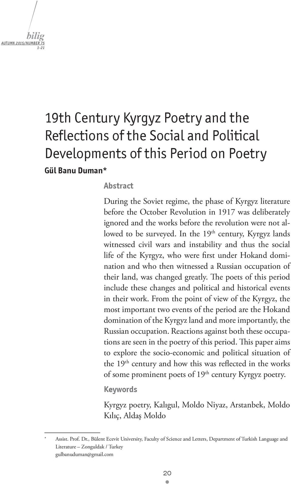 In the 19 th century, Kyrgyz lands witnessed civil wars and instability and thus the social life of the Kyrgyz, who were first under Hokand domination and who then witnessed a Russian occupation of