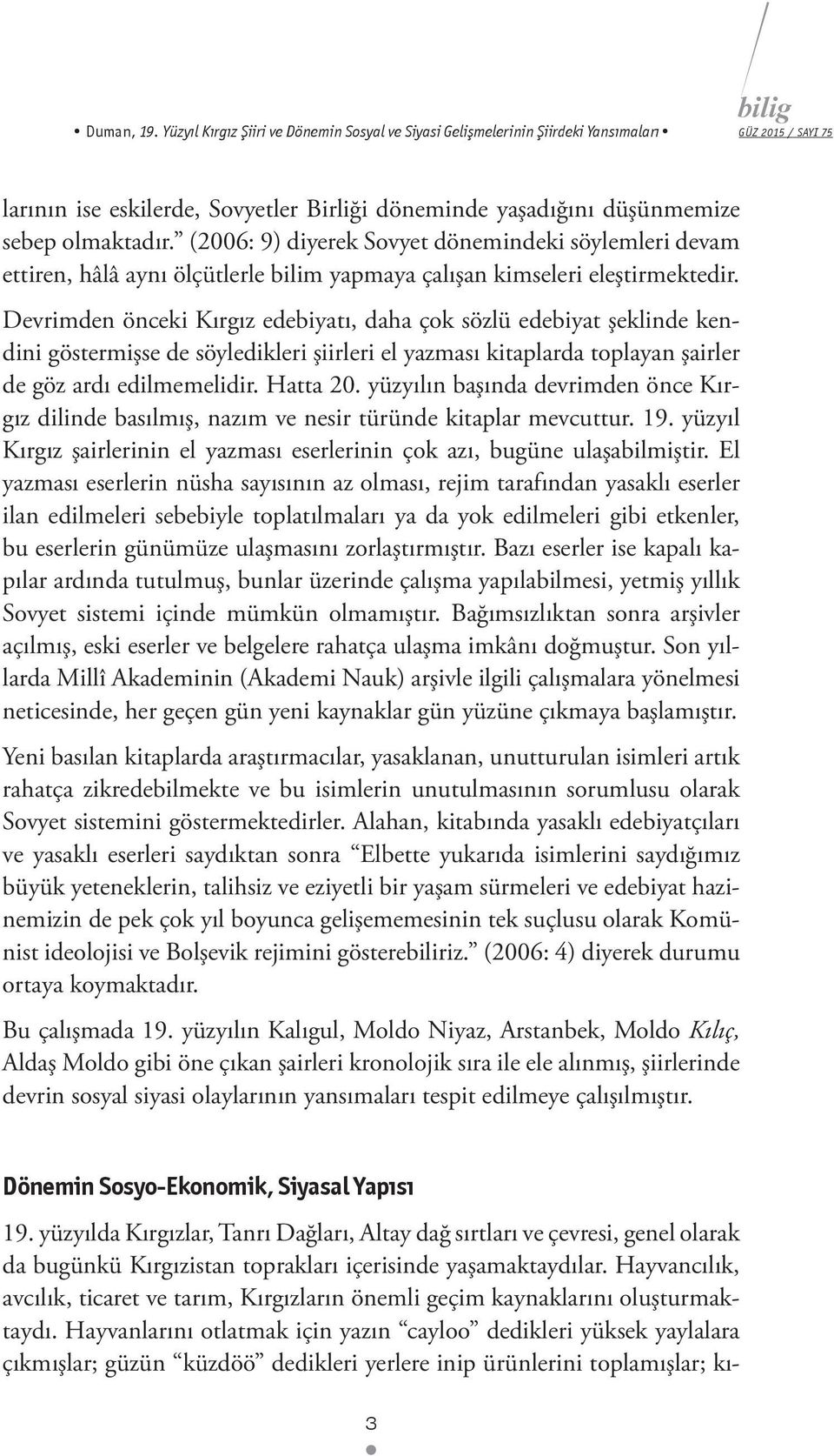 Devrimden önceki Kırgız edebiyatı, daha çok sözlü edebiyat şeklinde kendini göstermişse de söyledikleri şiirleri el yazması kitaplarda toplayan şairler de göz ardı edilmemelidir. Hatta 20.