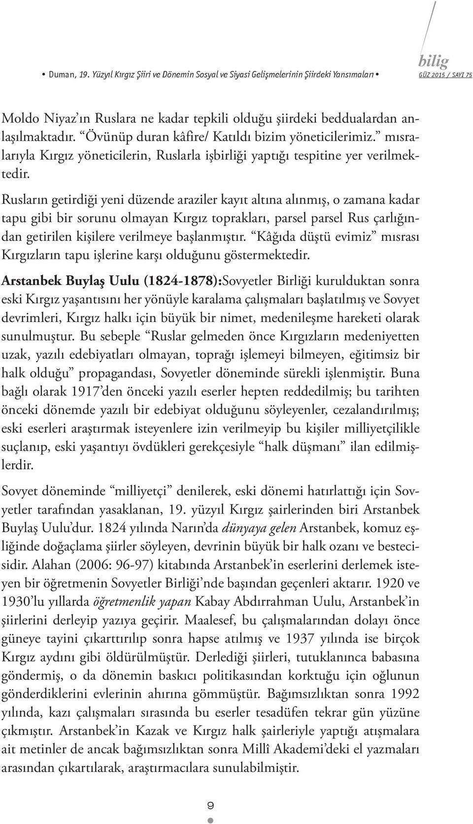 Rusların getirdiği yeni düzende araziler kayıt altına alınmış, o zamana kadar tapu gibi bir sorunu olmayan Kırgız toprakları, parsel parsel Rus çarlığından getirilen kişilere verilmeye başlanmıştır.