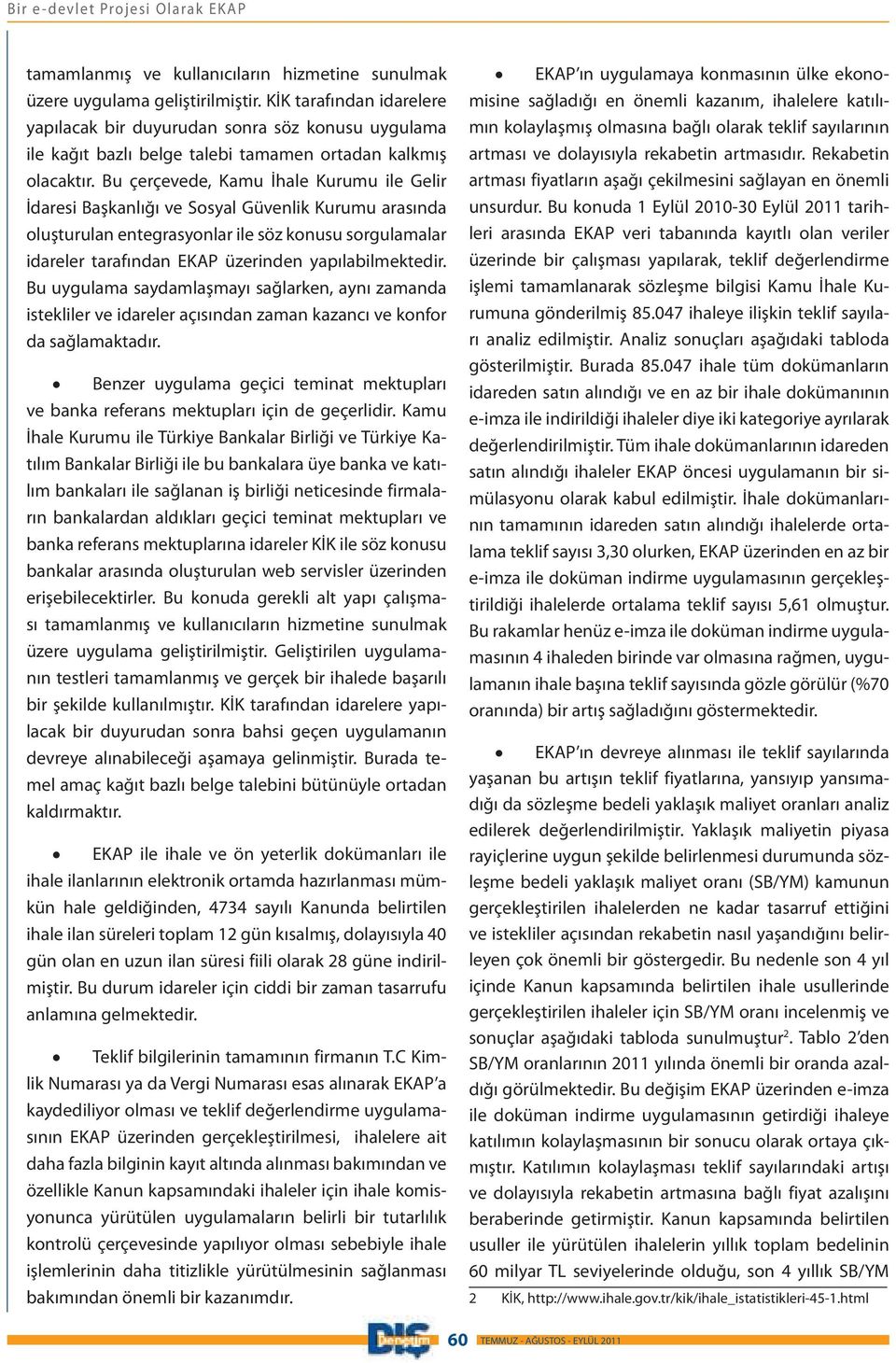 Bu çerçevede, Kamu İhale Kurumu ile Gelir İdaresi Başkanlığı ve Sosyal Güvenlik Kurumu arasında oluşturulan entegrasyonlar ile söz konusu sorgulamalar idareler tarafından EKAP üzerinden