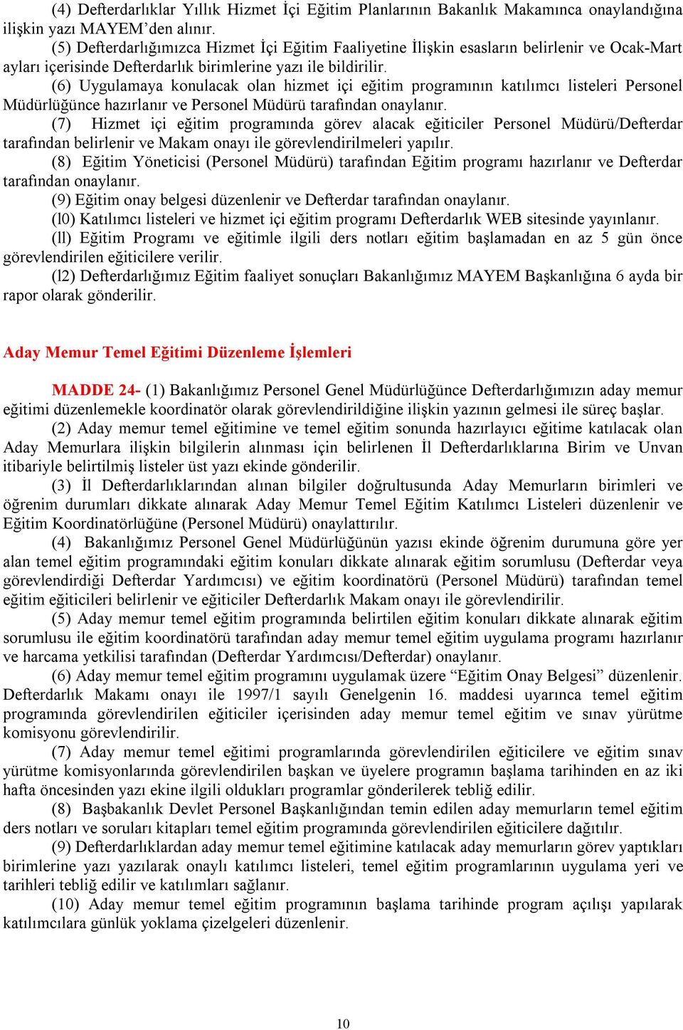 (6) Uygulamaya konulacak olan hizmet içi eğitim programının katılımcı listeleri Personel Müdürlüğünce hazırlanır ve Personel Müdürü tarafından onaylanır.