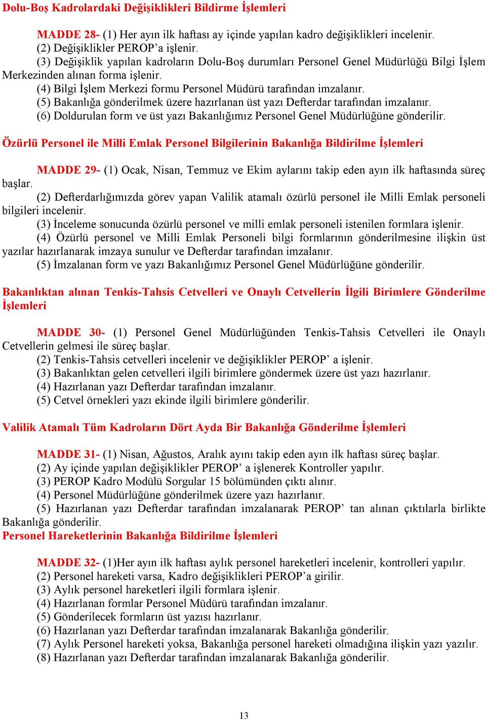 (5) Bakanlığa gönderilmek üzere hazırlanan üst yazı Defterdar tarafından imzalanır. (6) Doldurulan form ve üst yazı Bakanlığımız Personel Genel Müdürlüğüne gönderilir.