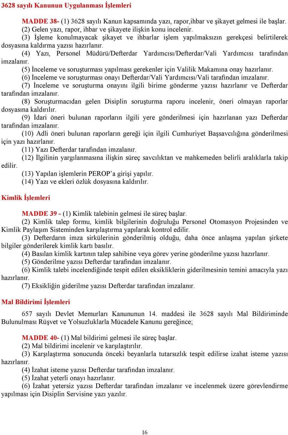 (4) Yazı, Personel Müdürü/Defterdar Yardımcısı/Defterdar/Vali Yardımcısı tarafından imzalanır. (5) İnceleme ve soruşturması yapılması gerekenler için Valilik Makamına onay hazırlanır.