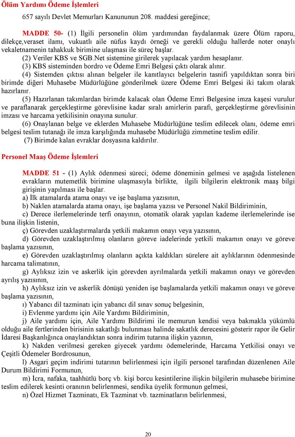 vekaletnamenin tahakkuk birimine ulaşması ile süreç başlar. (2) Veriler KBS ve SGB.Net sistemine girilerek yapılacak yardım hesaplanır.