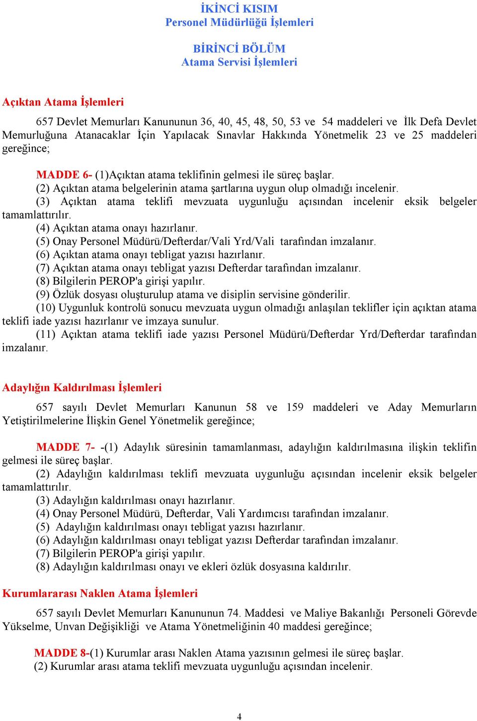 (2) Açıktan atama belgelerinin atama şartlarına uygun olup olmadığı incelenir. (3) Açıktan atama teklifi mevzuata uygunluğu açısından incelenir eksik belgeler tamamlattırılır.