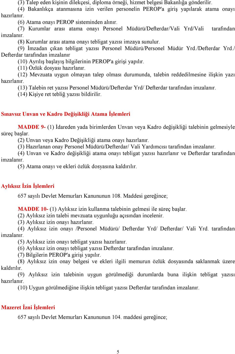 (9) İmzadan çıkan tebligat yazısı Personel Müdürü/Personel Müdür Yrd./Defterdar Yrd./ Defterdar tarafından imzalanır (10) Ayrılış başlayış bilgilerinin PEROP'a girişi yapılır.