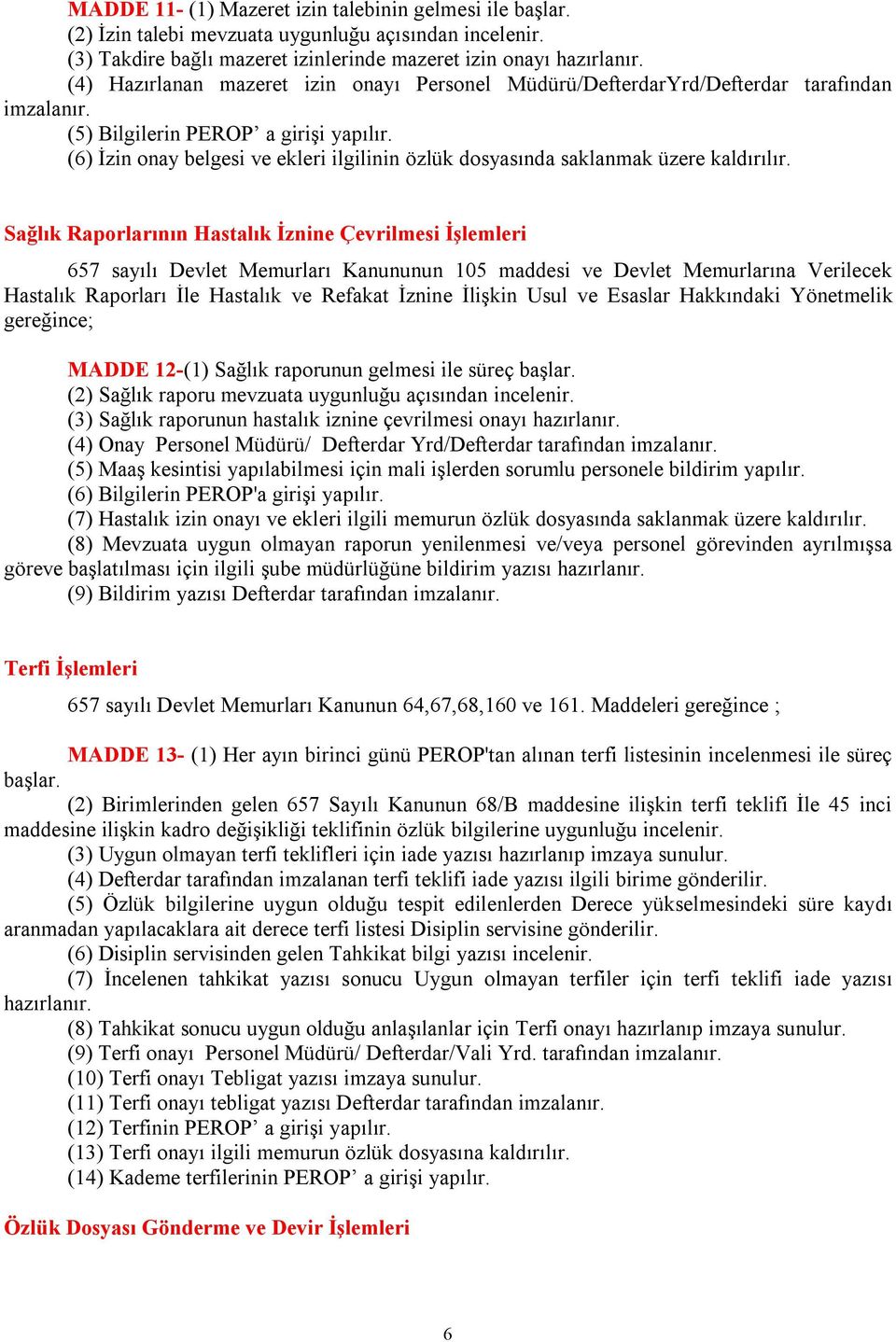 (6) İzin onay belgesi ve ekleri ilgilinin özlük dosyasında saklanmak üzere kaldırılır.