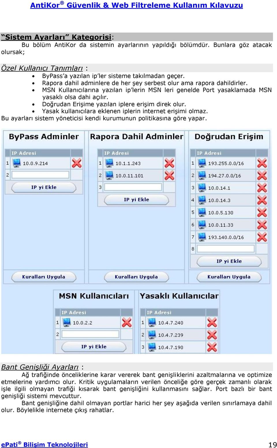 Doğrudan Erişime yazılan iplere erişim direk olur. Yasak kullanıcılara eklenen iplerin internet erişimi olmaz. Bu ayarları sistem yöneticisi kendi kurumunun politikasına göre yapar.