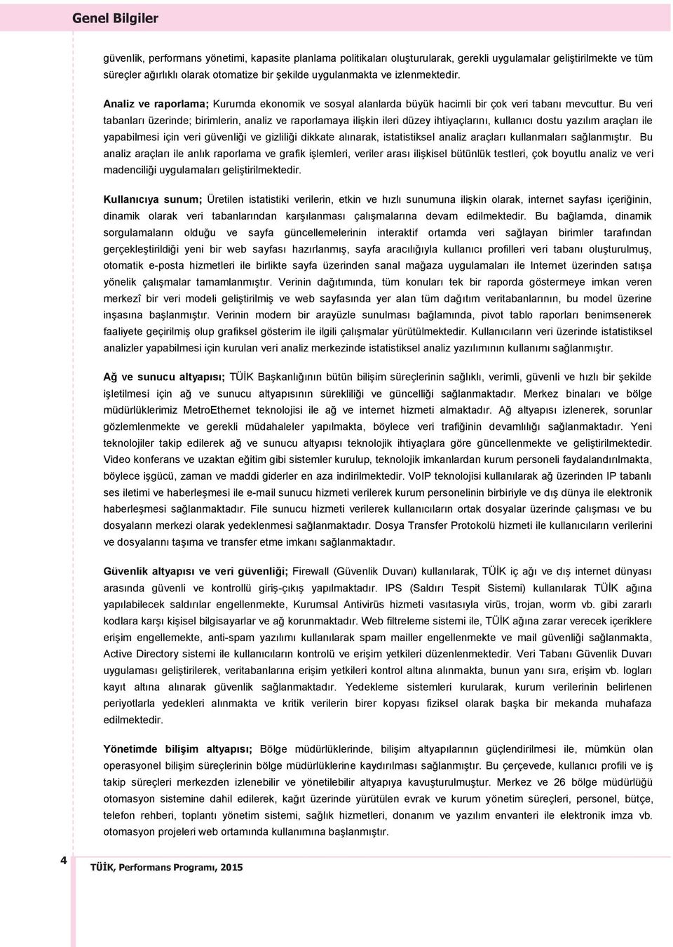 Bu veri tabanları üzerinde; birimlerin, analiz ve raporlamaya ilişkin ileri düzey ihtiyaçlarını, kullanıcı dostu yazılım araçları ile yapabilmesi için veri güvenliği ve gizliliği dikkate alınarak,