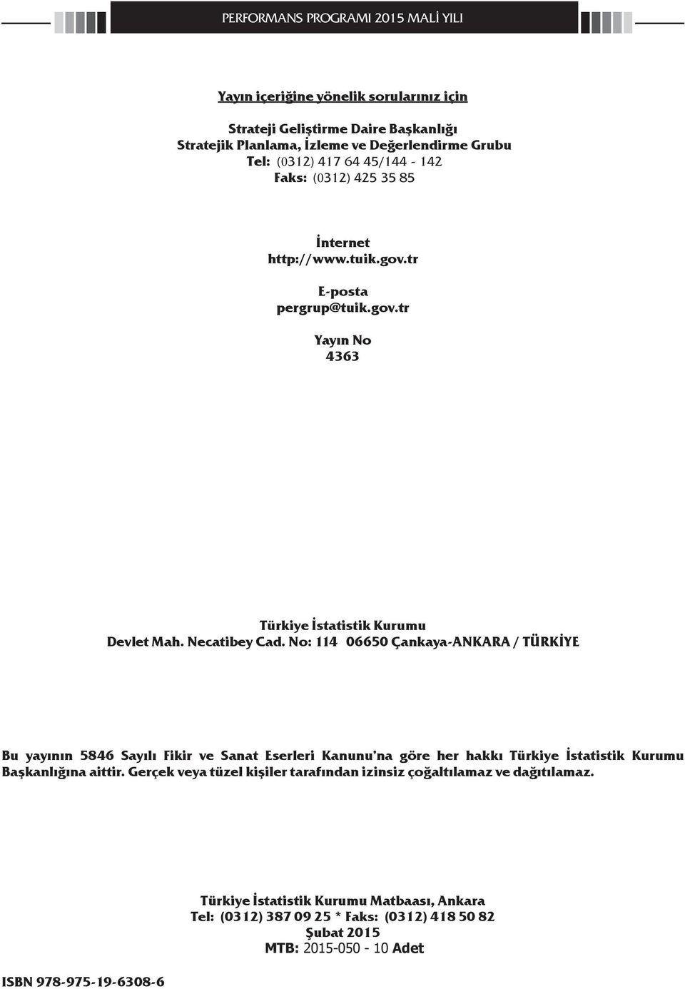 No: 114 06650 Çankaya-ANKARA / TÜRKİYE Bu yayının 5846 Sayılı Fikir ve Sanat Eserleri Kanunu na göre her hakkı Türkiye İstatistik Kurumu Başkanlığına aittir.