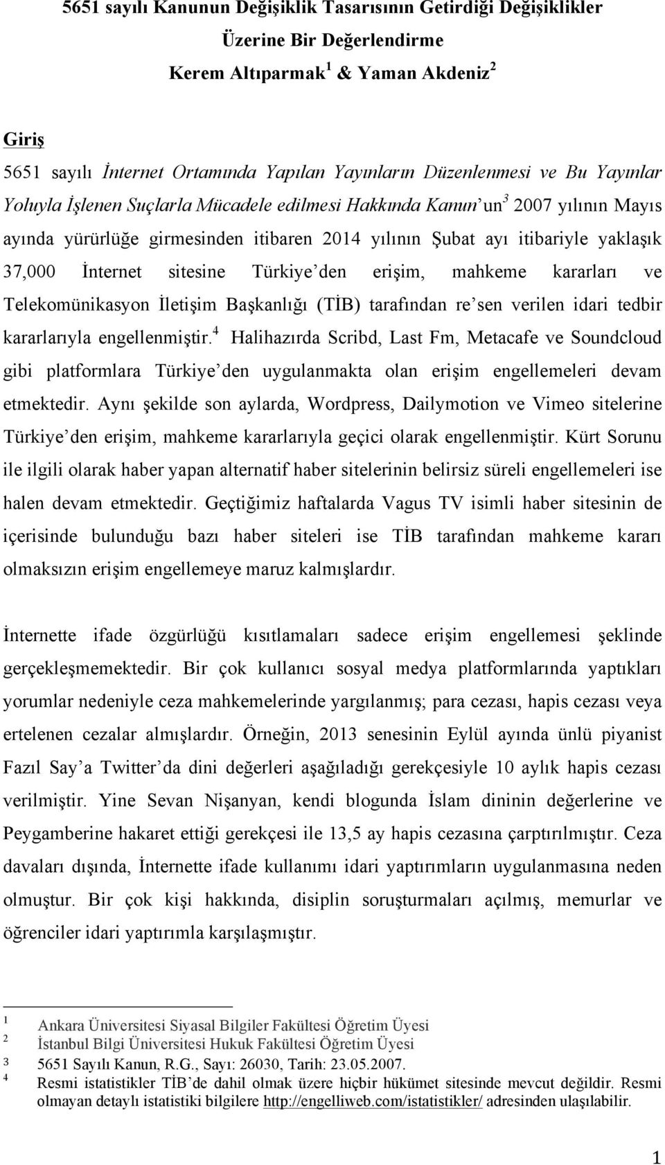 sitesine Türkiye den erişim, mahkeme kararları ve Telekomünikasyon İletişim Başkanlığı (TİB) tarafından re sen verilen idari tedbir kararlarıyla engellenmiştir.