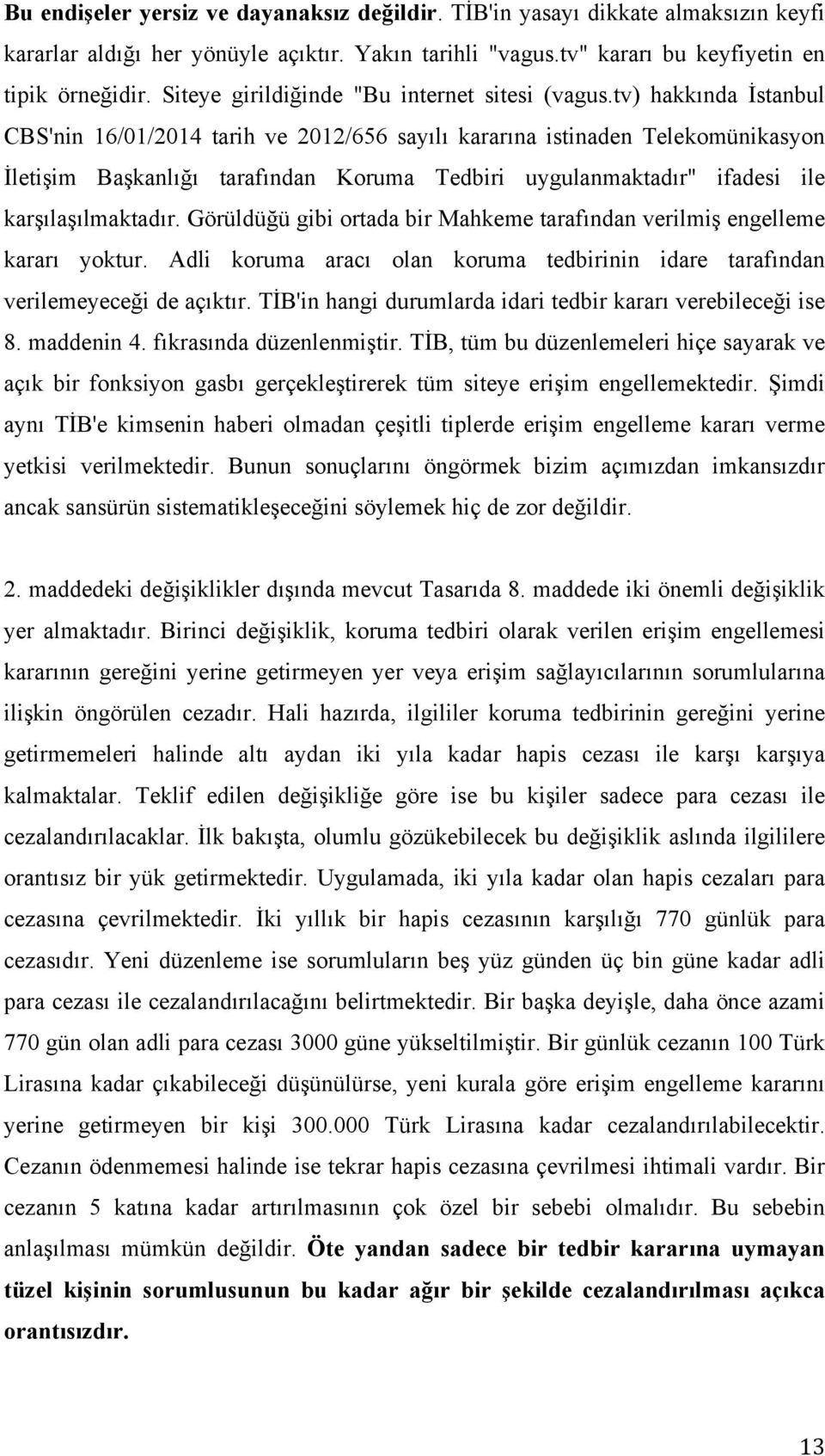 tv) hakkında İstanbul CBS'nin 16/01/2014 tarih ve 2012/656 sayılı kararına istinaden Telekomünikasyon İletişim Başkanlığı tarafından Koruma Tedbiri uygulanmaktadır" ifadesi ile karşılaşılmaktadır.