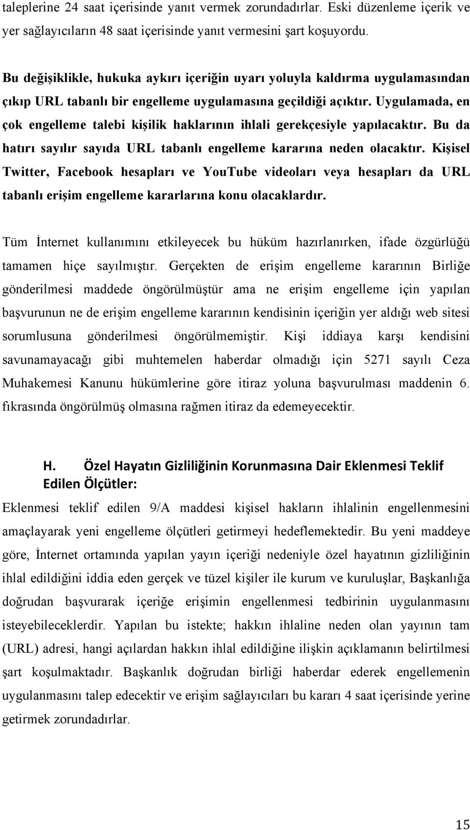 Uygulamada, en çok engelleme talebi kişilik haklarının ihlali gerekçesiyle yapılacaktır. Bu da hatırı sayılır sayıda URL tabanlı engelleme kararına neden olacaktır.