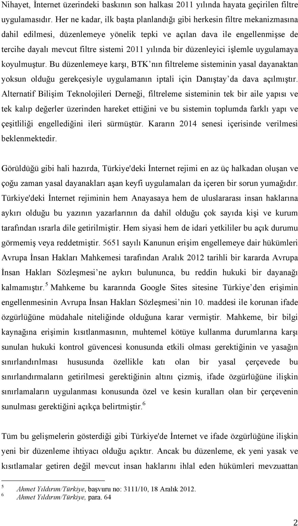 bir düzenleyici işlemle uygulamaya koyulmuştur. Bu düzenlemeye karşı, BTK nın filtreleme sisteminin yasal dayanaktan yoksun olduğu gerekçesiyle uygulamanın iptali için Danıştay da dava açılmıştır.