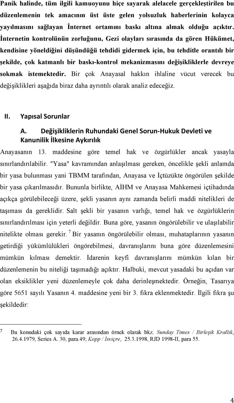 İnternetin kontrolünün zorluğunu, Gezi olayları sırasında da gören Hükümet, kendisine yöneldiğini düşündüğü tehdidi gidermek için, bu tehditle orantılı bir şekilde, çok katmanlı bir baskı-kontrol