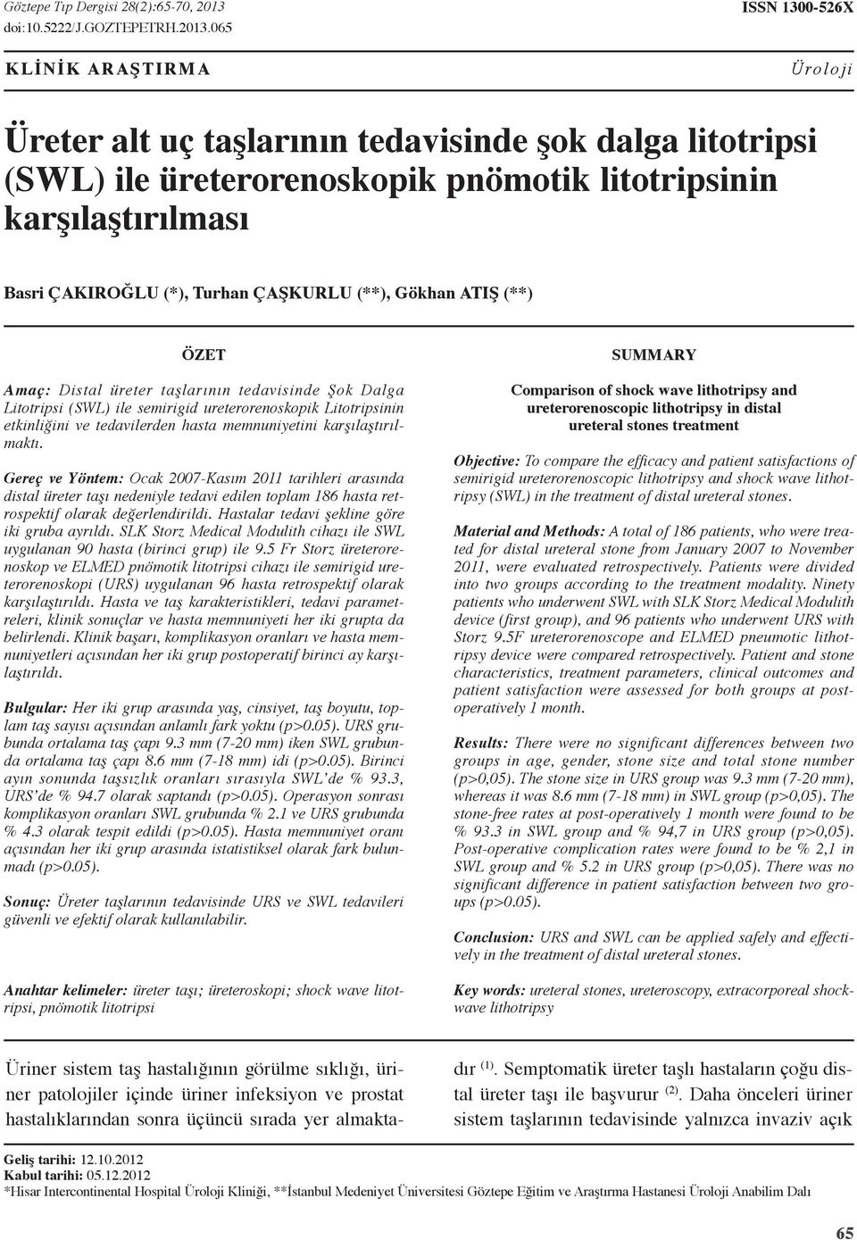 ÇAŞKURLU (**), Gökhan ATIŞ (**) ÖZET Amaç: Distal üreter taşlarının tedavisinde Şok Dalga Litotripsi (SWL) ile semirigid ureterorenoskopik Litotripsinin etkinliğini ve tedavilerden hasta