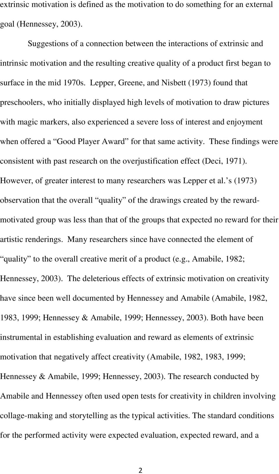 Lepper, Greene, and Nisbett (1973) found that preschoolers, who initially displayed high levels of motivation to draw pictures with magic markers, also experienced a severe loss of interest and