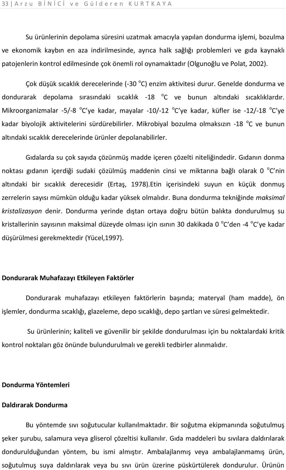 Genelde dondurma ve dondurarak depolama sırasındaki sıcaklık -18 o C ve bunun altındaki sıcaklıklardır.