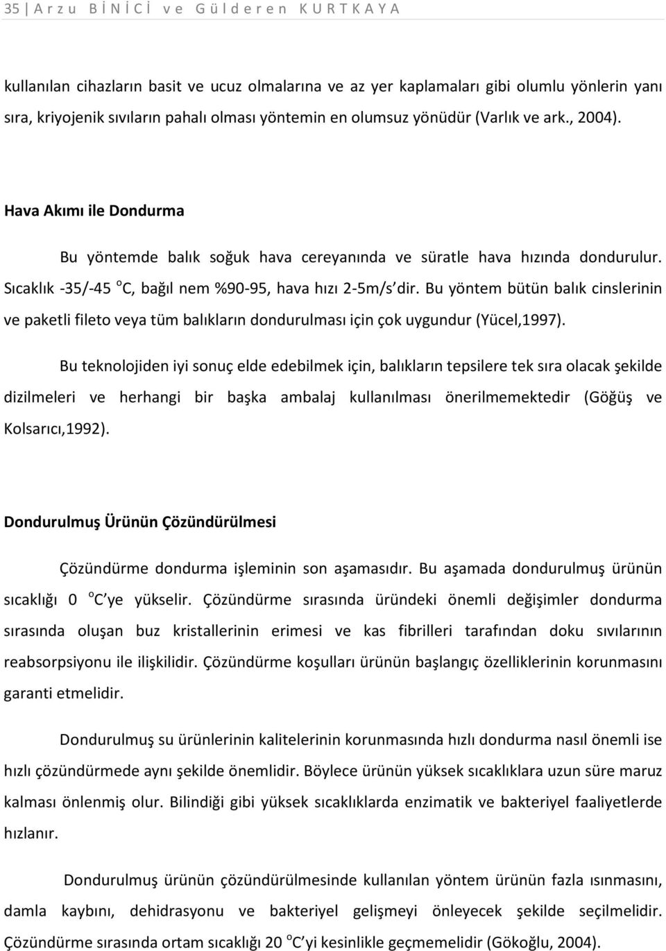 Bu yöntem bütün balık cinslerinin ve paketli fileto veya tüm balıkların dondurulması için çok uygundur (Yücel,1997).