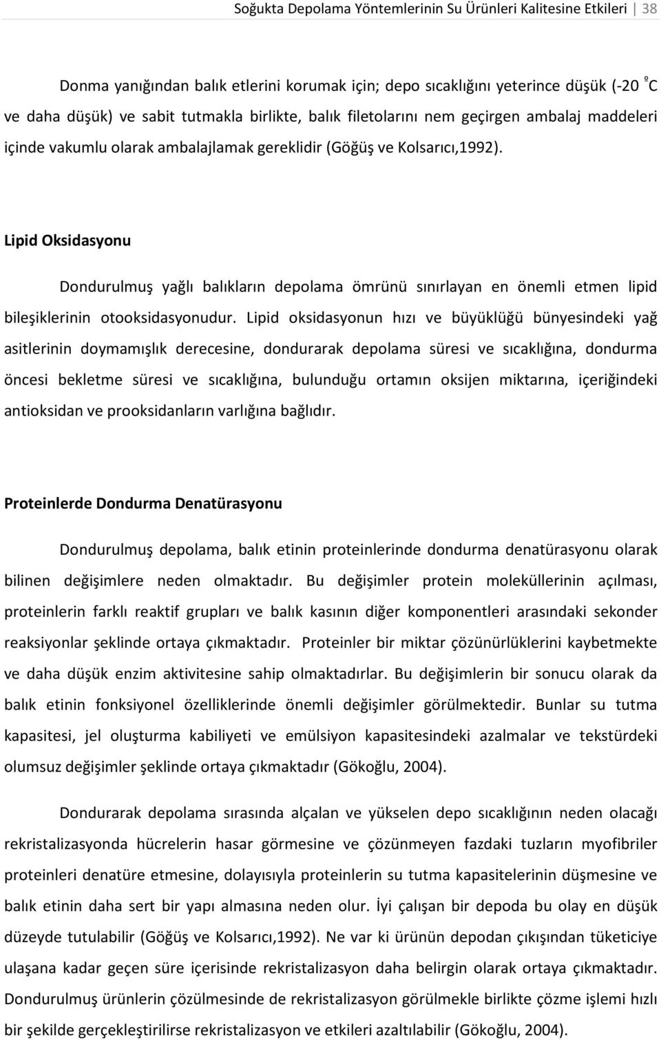 Lipid Oksidasyonu Dondurulmuş yağlı balıkların depolama ömrünü sınırlayan en önemli etmen lipid bileşiklerinin otooksidasyonudur.