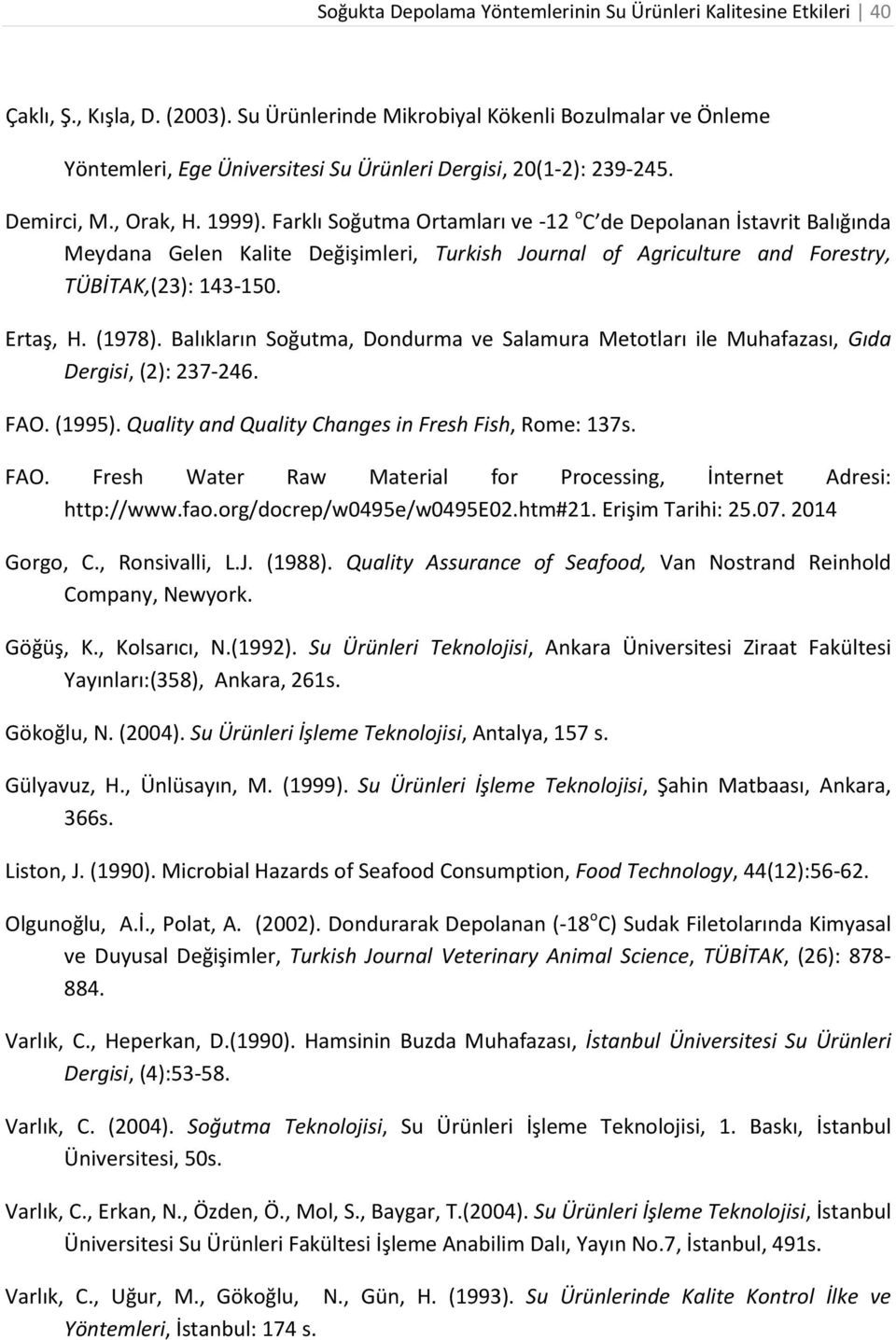 Farklı Soğutma Ortamları ve -12 o C de Depolanan İstavrit Balığında Meydana Gelen Kalite Değişimleri, Turkish Journal of Agriculture and Forestry, TÜBİTAK,(23): 143-150. Ertaş, H. (1978).