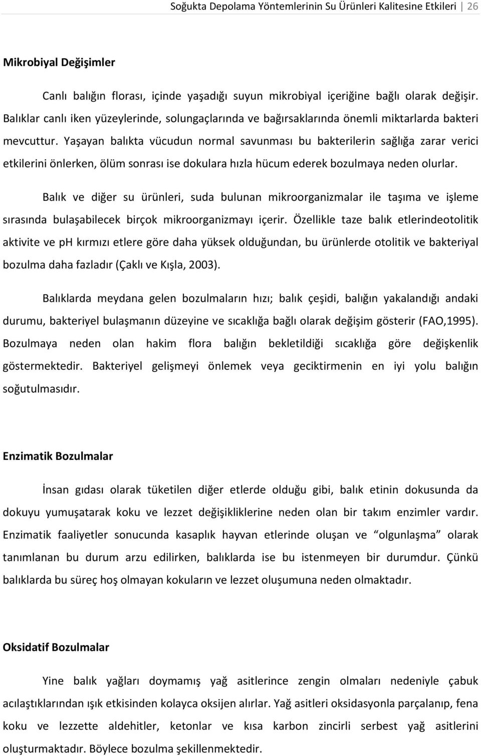 Yaşayan balıkta vücudun normal savunması bu bakterilerin sağlığa zarar verici etkilerini önlerken, ölüm sonrası ise dokulara hızla hücum ederek bozulmaya neden olurlar.