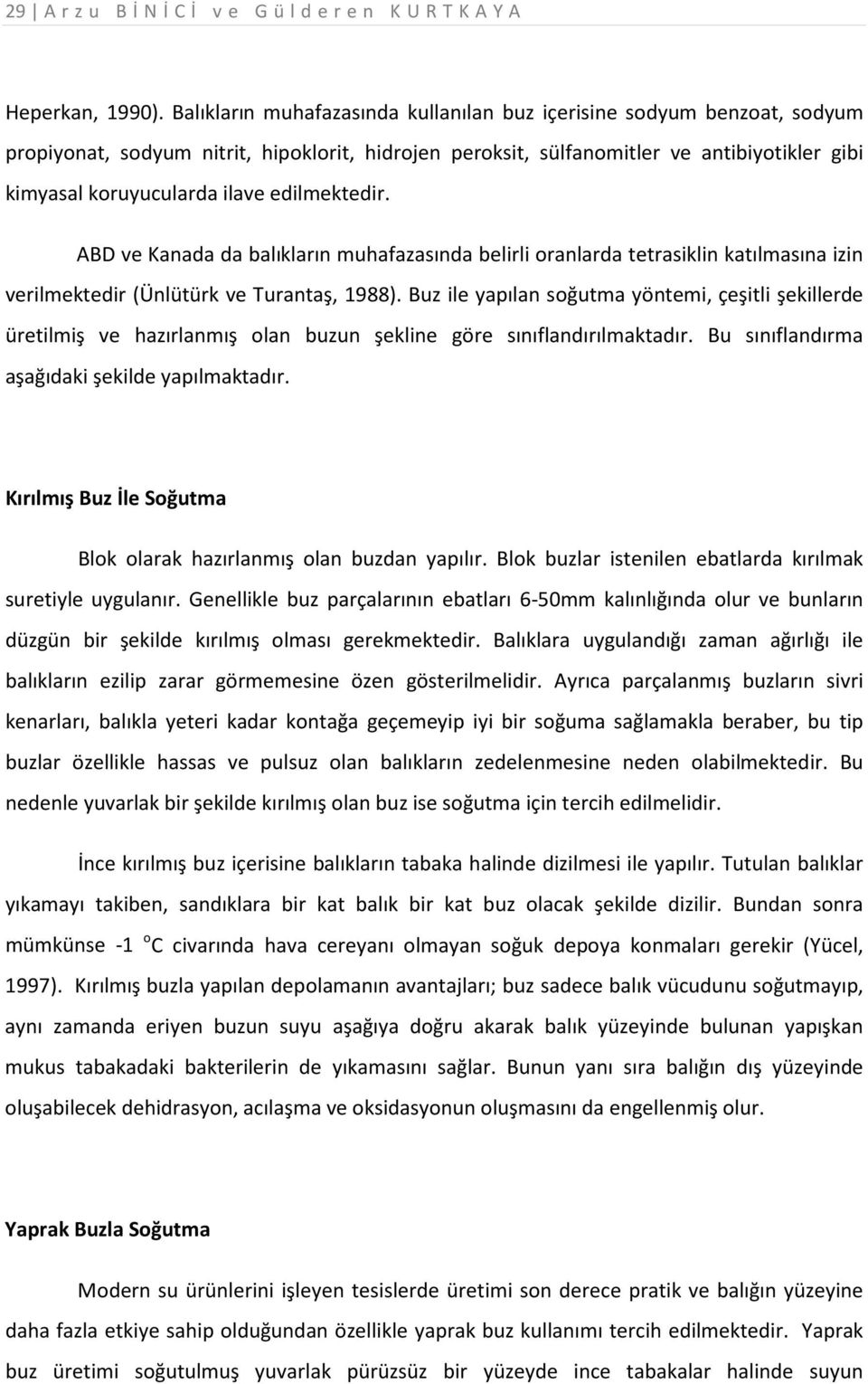 edilmektedir. ABD ve Kanada da balıkların muhafazasında belirli oranlarda tetrasiklin katılmasına izin verilmektedir (Ünlütürk ve Turantaş, 1988).