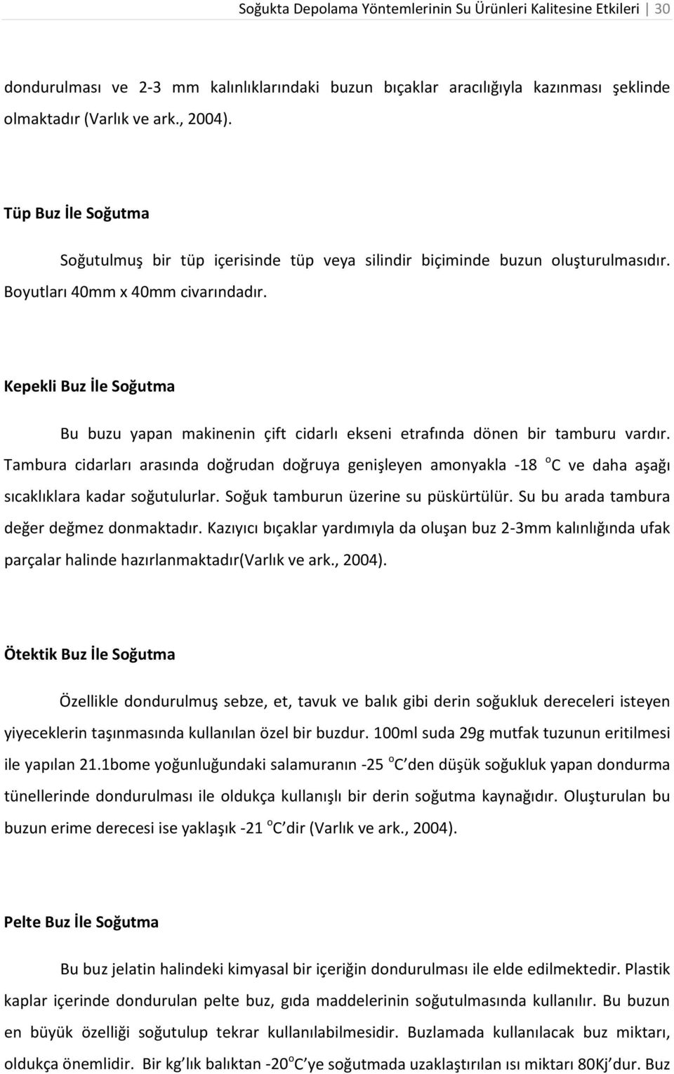 Kepekli Buz İle Soğutma Bu buzu yapan makinenin çift cidarlı ekseni etrafında dönen bir tamburu vardır.