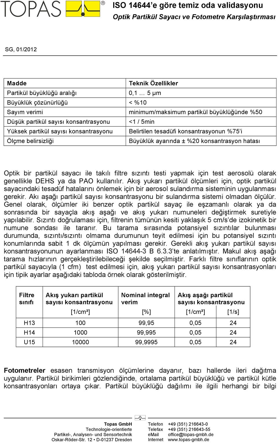 yapmak için test aerosolü olarak genellikle DEHS ya da PAO kullanılır.