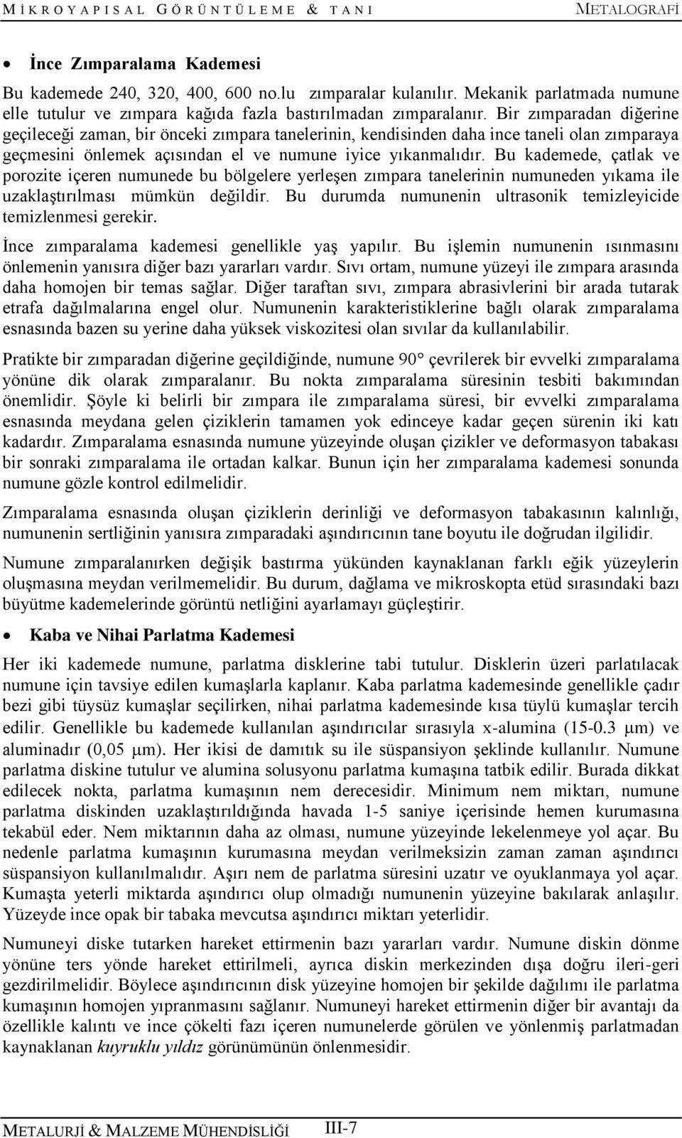 Bu kademede, çatlak ve porozite içeren numunede bu bölgelere yerleşen zımpara tanelerinin numuneden yıkama ile uzaklaştırılması mümkün değildir.