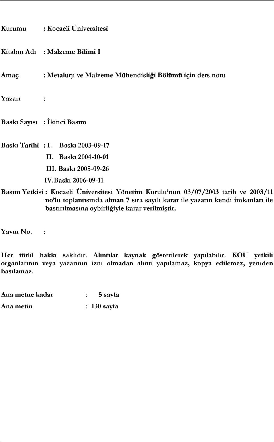 Baskı 2006-09-11 Basım Yetkisi : Kocaeli Üniversitesi Yönetim Kurulu nun 03/07/2003 tarih ve 2003/11 no lu toplantısında alınan 7 sıra sayılı karar ile yazarın kendi imkanları