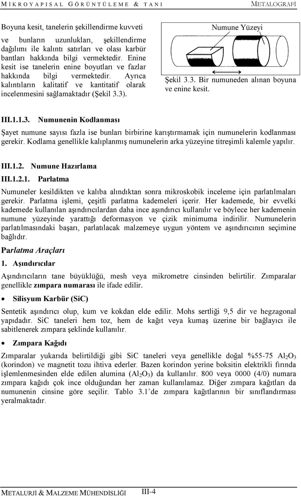 3). Numune Yüzeyi Şekil 3.3. Bir numuneden alınan boyuna ve enine kesit. III.1.1.3. Numunenin Kodlanması Şayet numune sayısı fazla ise bunları birbirine karıştırmamak için numunelerin kodlanması gerekir.