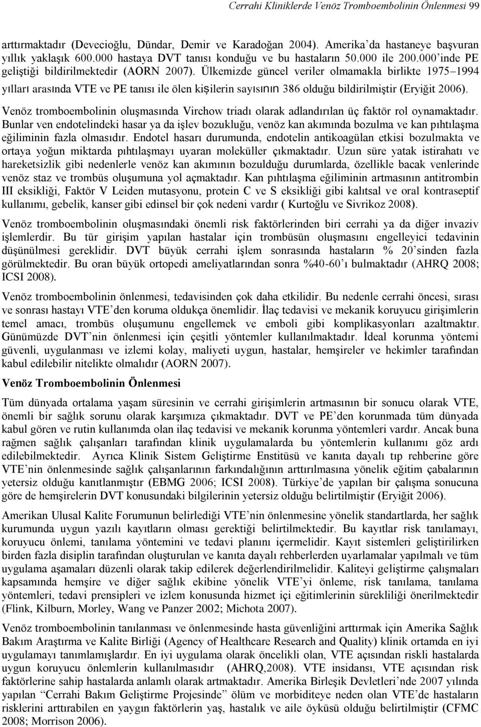 Ülkemizde güncel veriler olmamakla birlikte 1975 1994 yılları arasında VTE ve PE tanısı ile ölen kişilerin sayısının 386 olduğu bildirilmiştir (Eryiğit 2006).