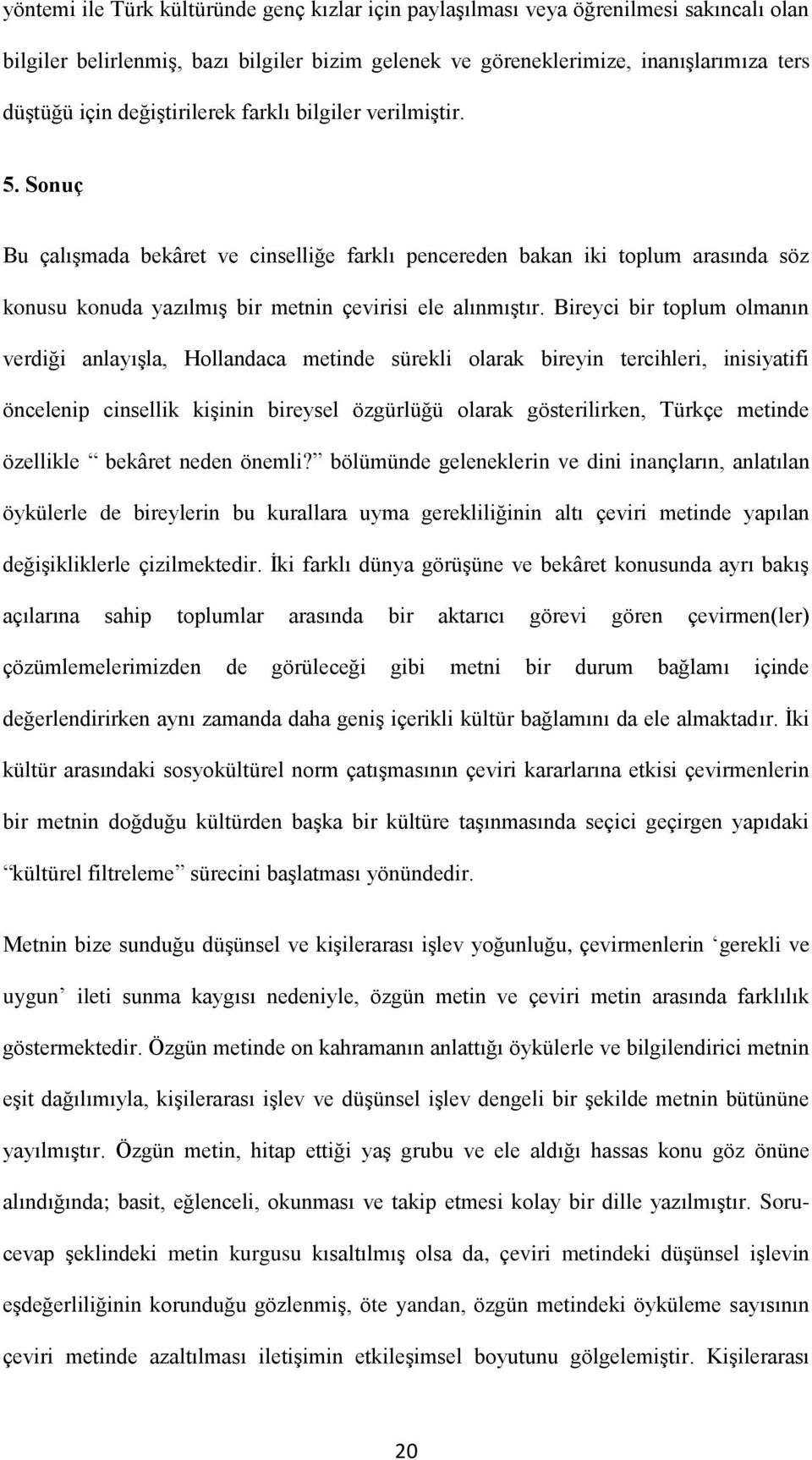 Bireyci bir toplum olmanın verdiği anlayışla, Hollandaca metinde sürekli olarak bireyin tercihleri, inisiyatifi öncelenip cinsellik kişinin bireysel özgürlüğü olarak gösterilirken, Türkçe metinde