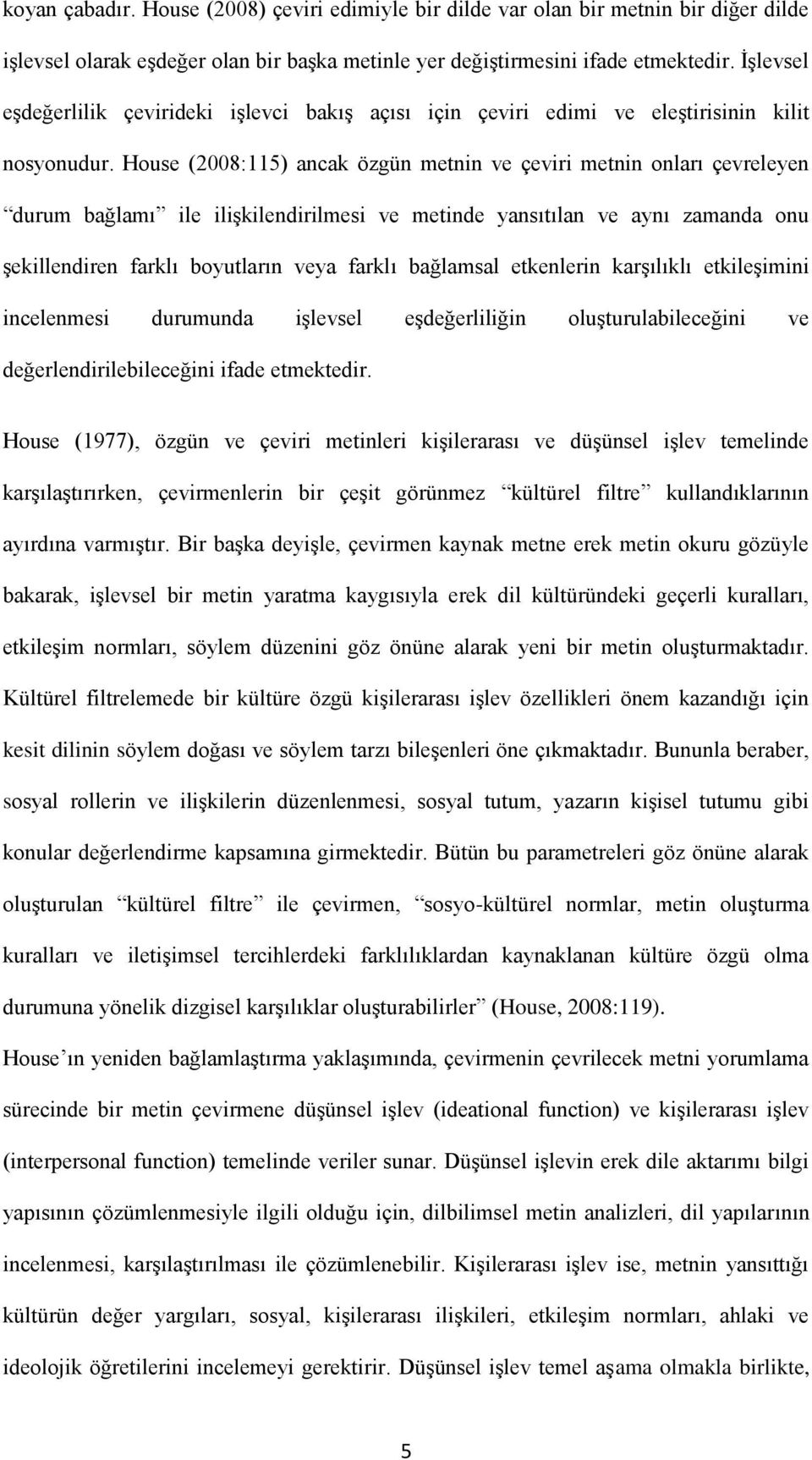 House (2008:115) ancak özgün metnin ve çeviri metnin onları çevreleyen durum bağlamı ile ilişkilendirilmesi ve metinde yansıtılan ve aynı zamanda onu şekillendiren farklı boyutların veya farklı