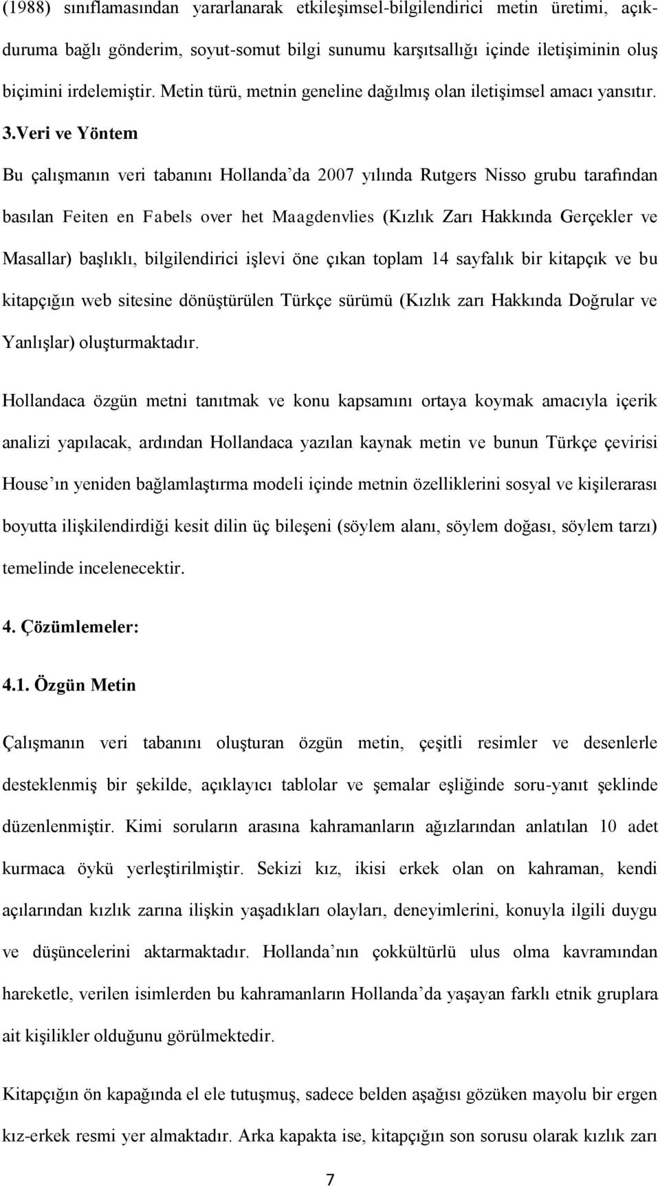 Veri ve Yöntem Bu çalışmanın veri tabanını Hollanda da 2007 yılında Rutgers Nisso grubu tarafından basılan Feiten en Fabels over het Maagdenvlies (Kızlık Zarı Hakkında Gerçekler ve Masallar)