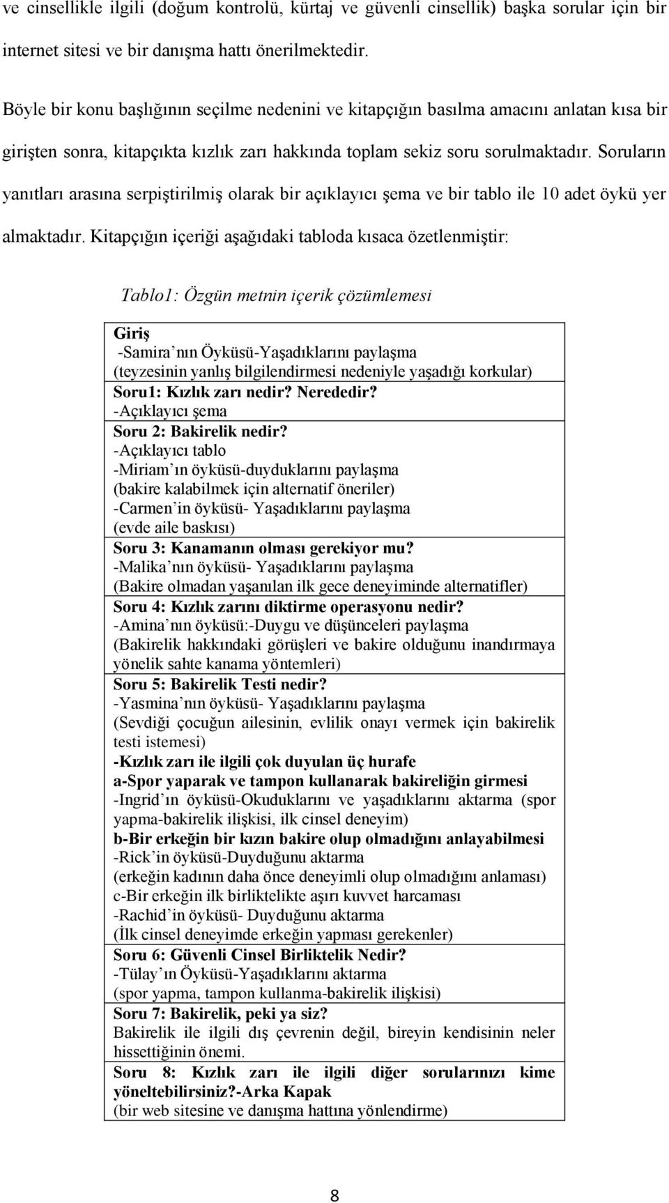 Soruların yanıtları arasına serpiştirilmiş olarak bir açıklayıcı şema ve bir tablo ile 10 adet öykü yer almaktadır.