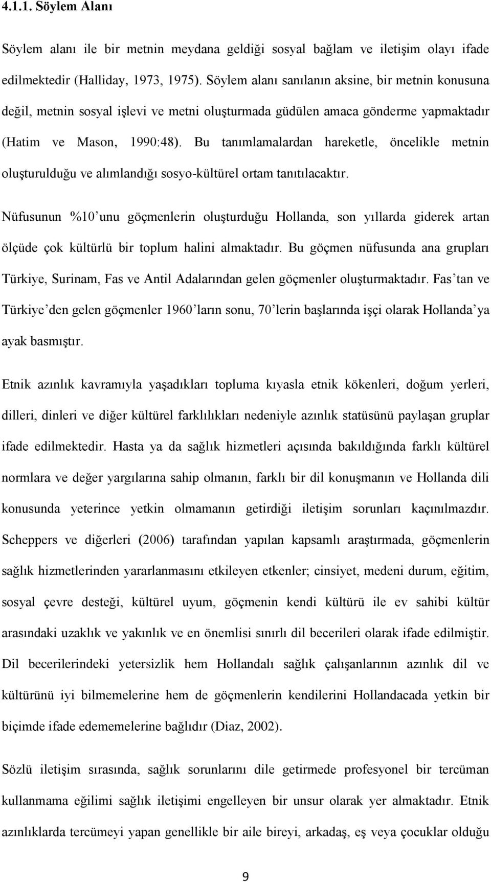 Bu tanımlamalardan hareketle, öncelikle metnin oluşturulduğu ve alımlandığı sosyo-kültürel ortam tanıtılacaktır.