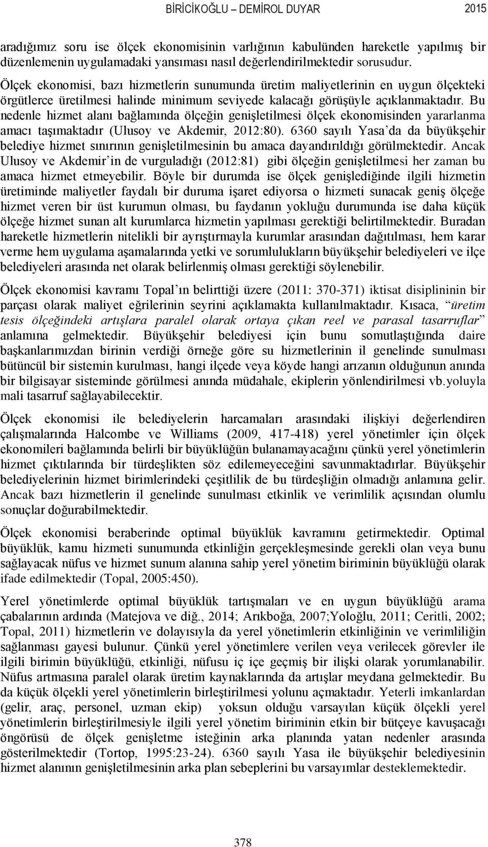 Bu nedenle hizmet alanı bağlamında ölçeğin genişletilmesi ölçek ekonomisinden yararlanma amacı taşımaktadır (Ulusoy ve Akdemir, 2012:80).