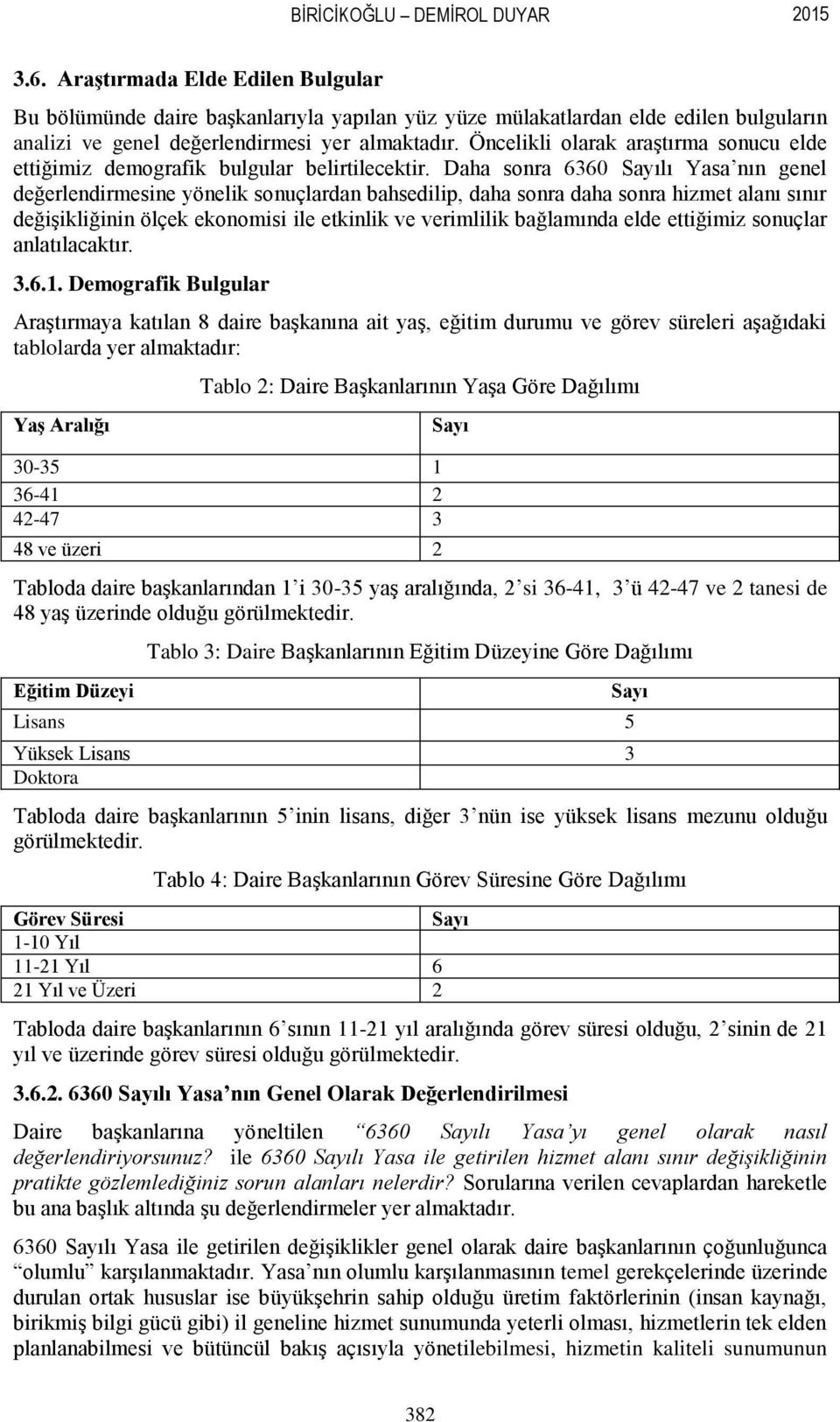 Öncelikli olarak araştırma sonucu elde ettiğimiz demografik bulgular belirtilecektir.