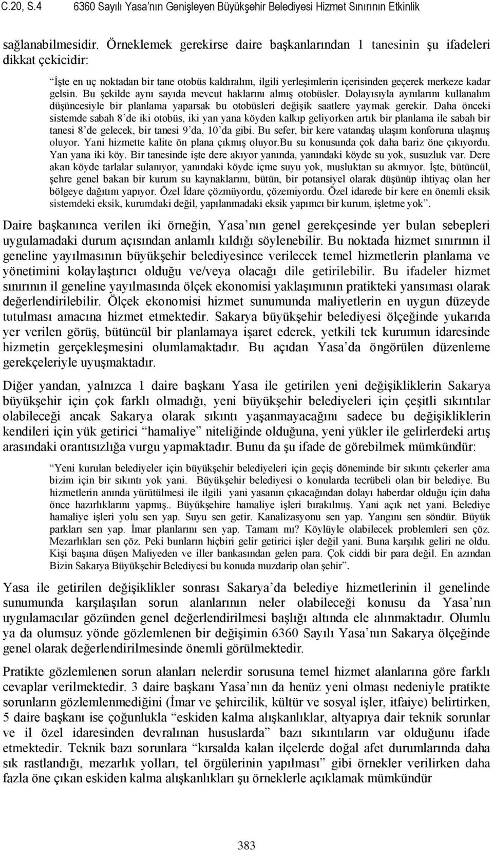 Bu şekilde aynı sayıda mevcut haklarını almış otobüsler. Dolayısıyla aynılarını kullanalım düşüncesiyle bir planlama yaparsak bu otobüsleri değişik saatlere yaymak gerekir.