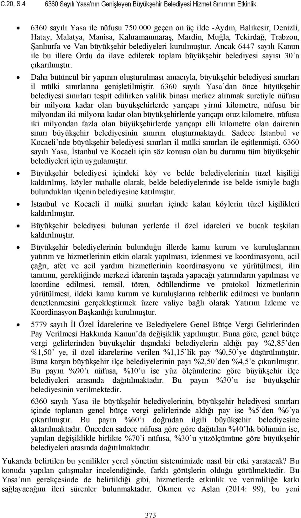 Ancak 6447 sayılı Kanun ile bu illere Ordu da ilave edilerek toplam büyükşehir belediyesi sayısı 30 a çıkarılmıştır.